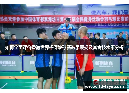 如何全面评价香港世界杯保龄球赛选手表现及其竞技水平分析