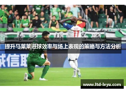 提升马莱莱进球效率与场上表现的策略与方法分析
