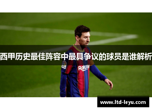 西甲历史最佳阵容中最具争议的球员是谁解析 西甲历史最佳阵容中最具争议的球员是谁解析