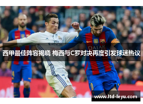 西甲最佳阵容揭晓 梅西与C罗对决再度引发球迷热议 西甲最佳阵容揭晓 梅西与C罗对决再度引发球迷热议
