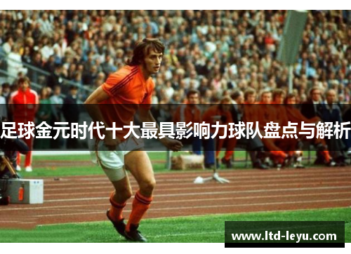 足球金元时代十大最具影响力球队盘点与解析