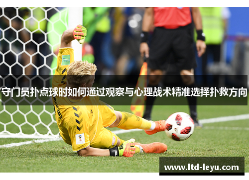 守门员扑点球时如何通过观察与心理战术精准选择扑救方向