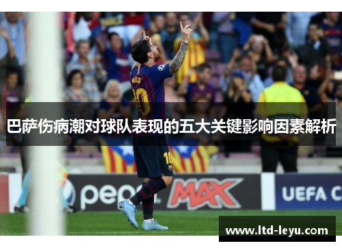 巴萨伤病潮对球队表现的五大关键影响因素解析