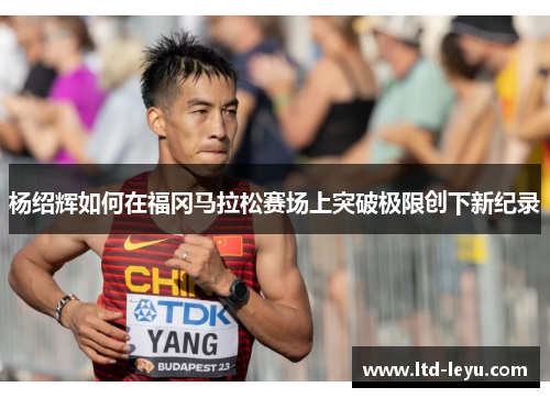 杨绍辉如何在福冈马拉松赛场上突破极限创下新纪录