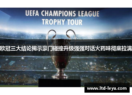 欧冠三大结论揭示豪门碰撞升级强强对话火药味彻底拉满