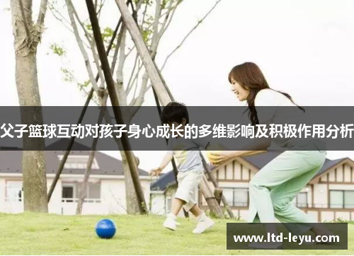 父子篮球互动对孩子身心成长的多维影响及积极作用分析