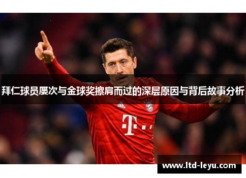 拜仁球员屡次与金球奖擦肩而过的深层原因与背后故事分析